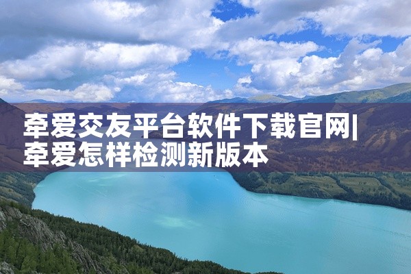 牵爱交友平台软件下载官网