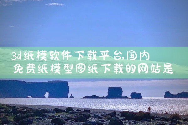 3d纸模软件下载平台